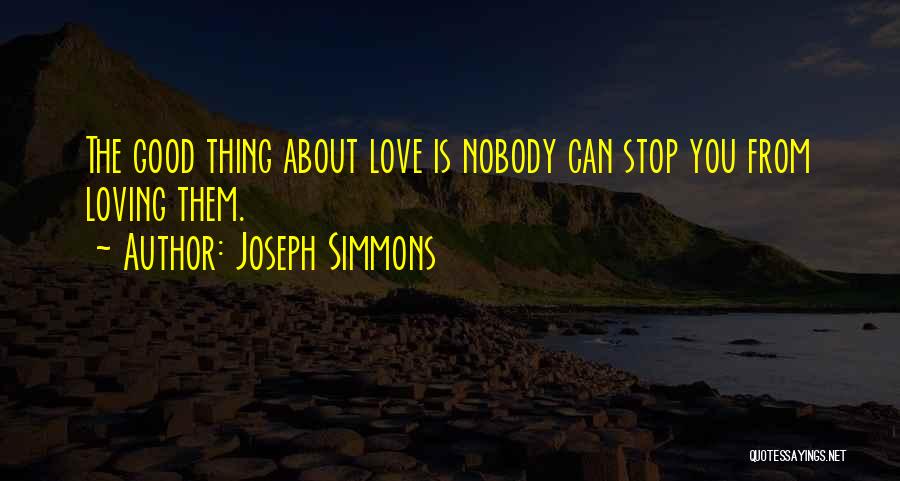 Joseph Simmons Quotes: The Good Thing About Love Is Nobody Can Stop You From Loving Them.