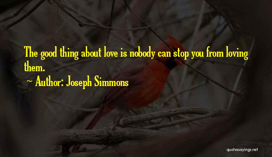 Joseph Simmons Quotes: The Good Thing About Love Is Nobody Can Stop You From Loving Them.