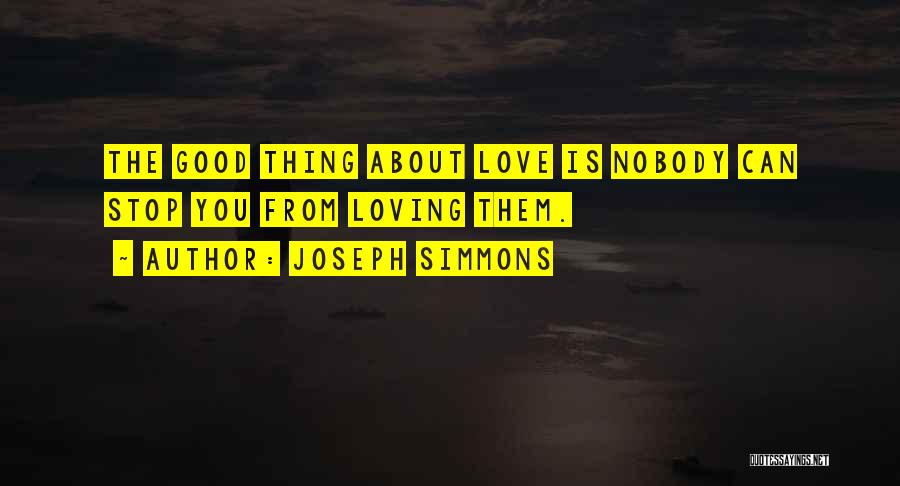 Joseph Simmons Quotes: The Good Thing About Love Is Nobody Can Stop You From Loving Them.