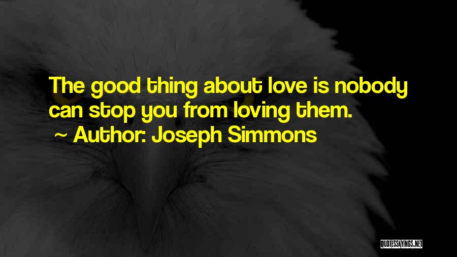 Joseph Simmons Quotes: The Good Thing About Love Is Nobody Can Stop You From Loving Them.