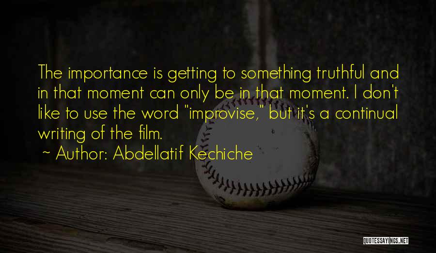 Abdellatif Kechiche Quotes: The Importance Is Getting To Something Truthful And In That Moment Can Only Be In That Moment. I Don't Like