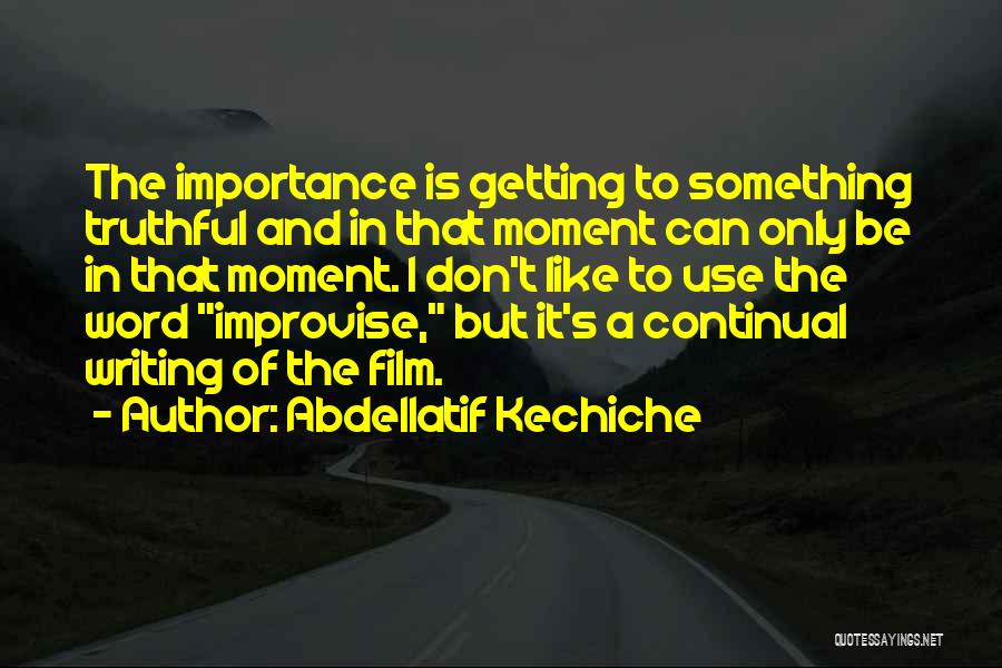 Abdellatif Kechiche Quotes: The Importance Is Getting To Something Truthful And In That Moment Can Only Be In That Moment. I Don't Like