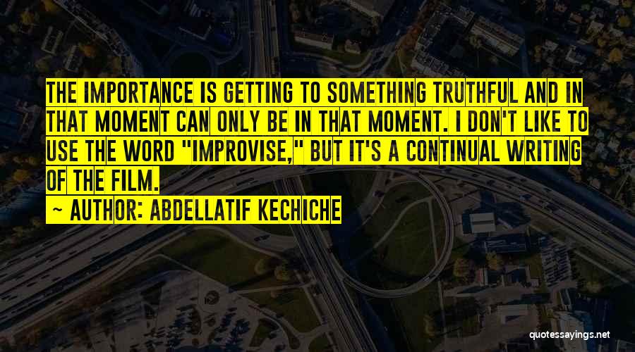 Abdellatif Kechiche Quotes: The Importance Is Getting To Something Truthful And In That Moment Can Only Be In That Moment. I Don't Like