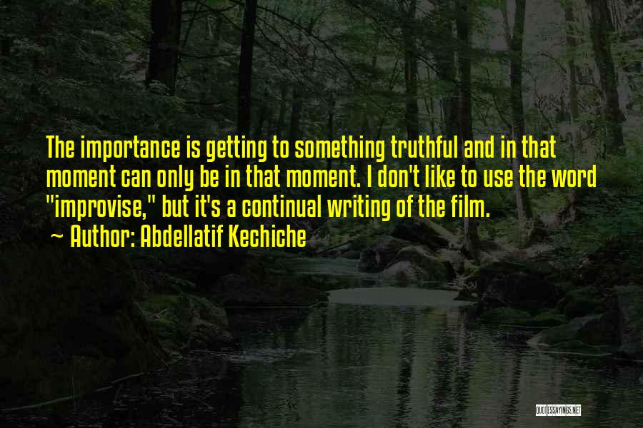 Abdellatif Kechiche Quotes: The Importance Is Getting To Something Truthful And In That Moment Can Only Be In That Moment. I Don't Like