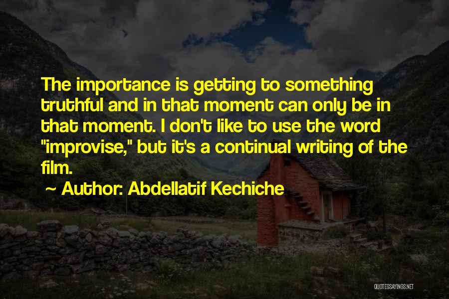 Abdellatif Kechiche Quotes: The Importance Is Getting To Something Truthful And In That Moment Can Only Be In That Moment. I Don't Like