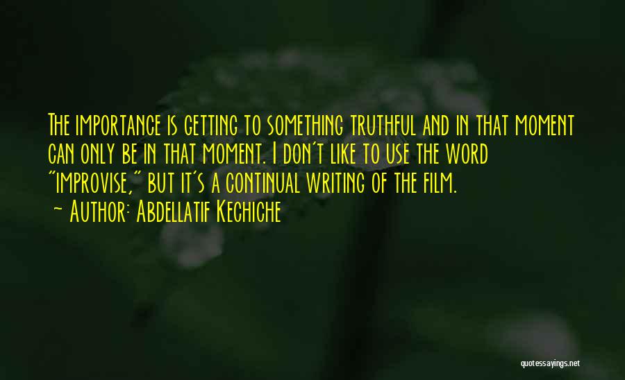 Abdellatif Kechiche Quotes: The Importance Is Getting To Something Truthful And In That Moment Can Only Be In That Moment. I Don't Like