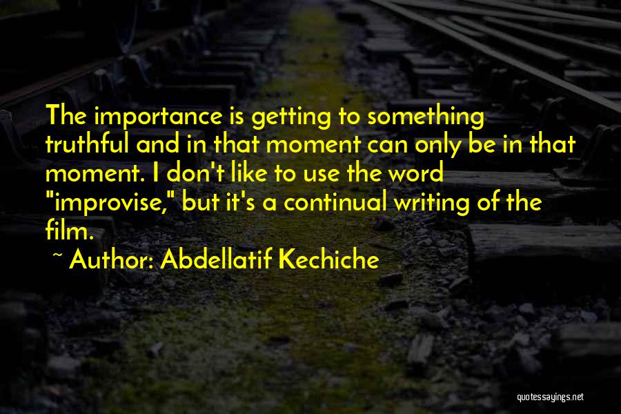 Abdellatif Kechiche Quotes: The Importance Is Getting To Something Truthful And In That Moment Can Only Be In That Moment. I Don't Like