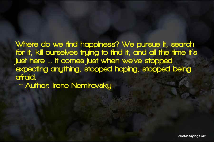 Irene Nemirovsky Quotes: Where Do We Find Happiness? We Pursue It, Search For It, Kill Ourselves Trying To Find It, And All The