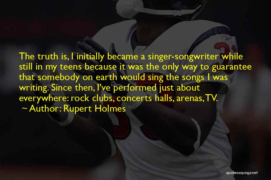 Rupert Holmes Quotes: The Truth Is, I Initially Became A Singer-songwriter While Still In My Teens Because It Was The Only Way To