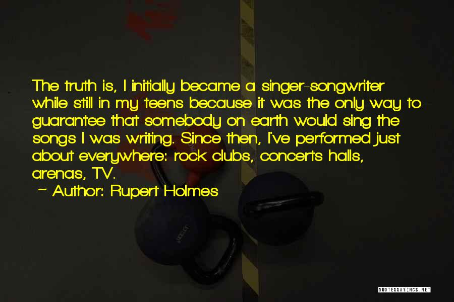 Rupert Holmes Quotes: The Truth Is, I Initially Became A Singer-songwriter While Still In My Teens Because It Was The Only Way To
