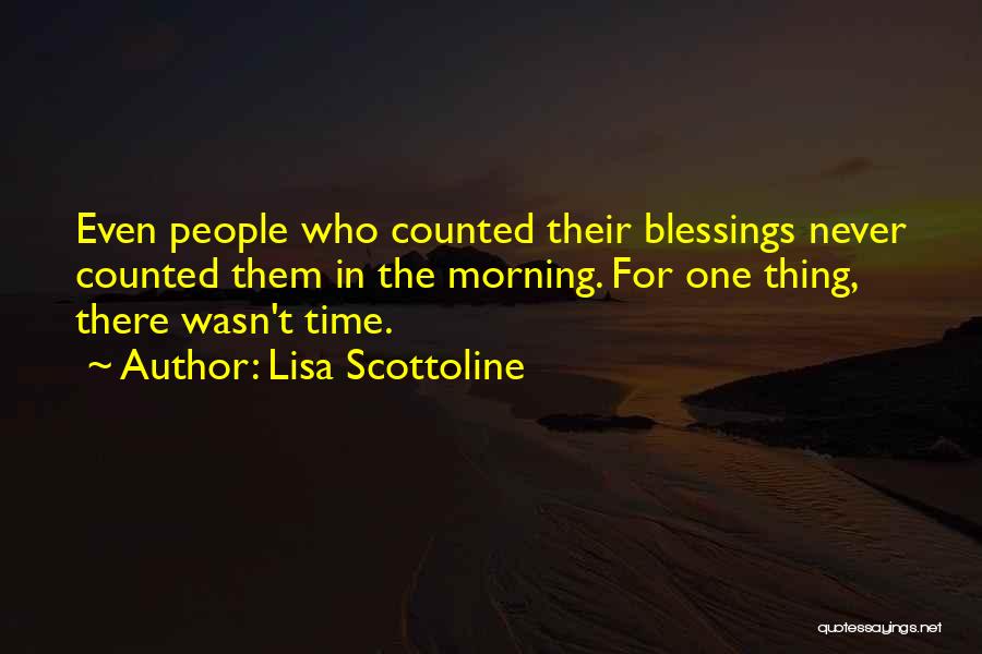 Lisa Scottoline Quotes: Even People Who Counted Their Blessings Never Counted Them In The Morning. For One Thing, There Wasn't Time.