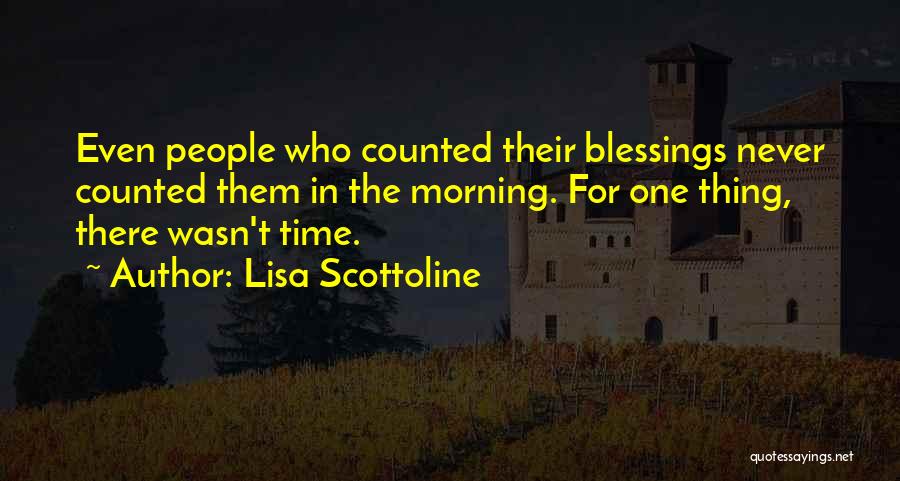Lisa Scottoline Quotes: Even People Who Counted Their Blessings Never Counted Them In The Morning. For One Thing, There Wasn't Time.