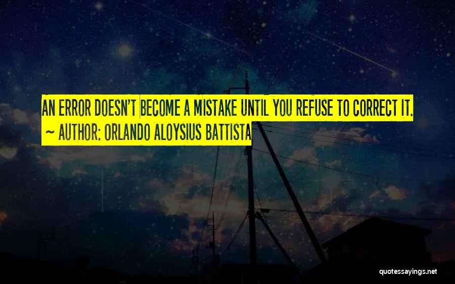 Orlando Aloysius Battista Quotes: An Error Doesn't Become A Mistake Until You Refuse To Correct It.