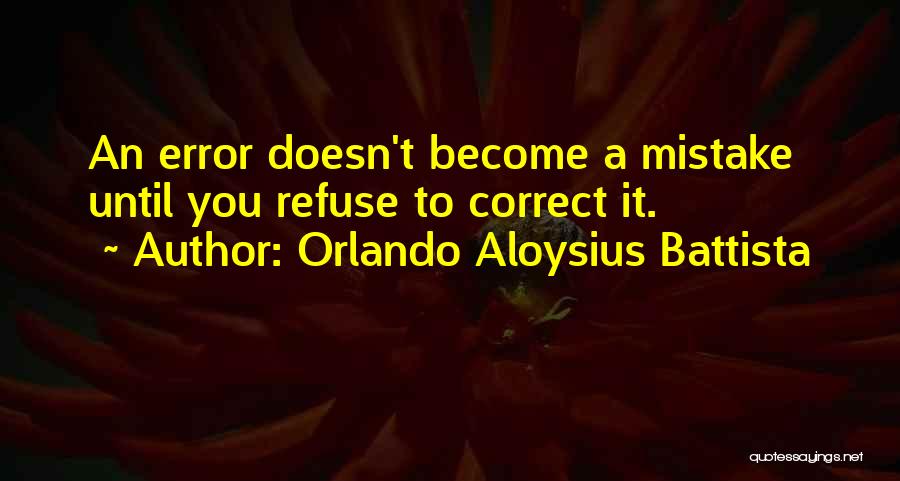 Orlando Aloysius Battista Quotes: An Error Doesn't Become A Mistake Until You Refuse To Correct It.