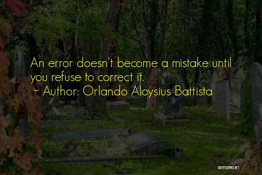 Orlando Aloysius Battista Quotes: An Error Doesn't Become A Mistake Until You Refuse To Correct It.