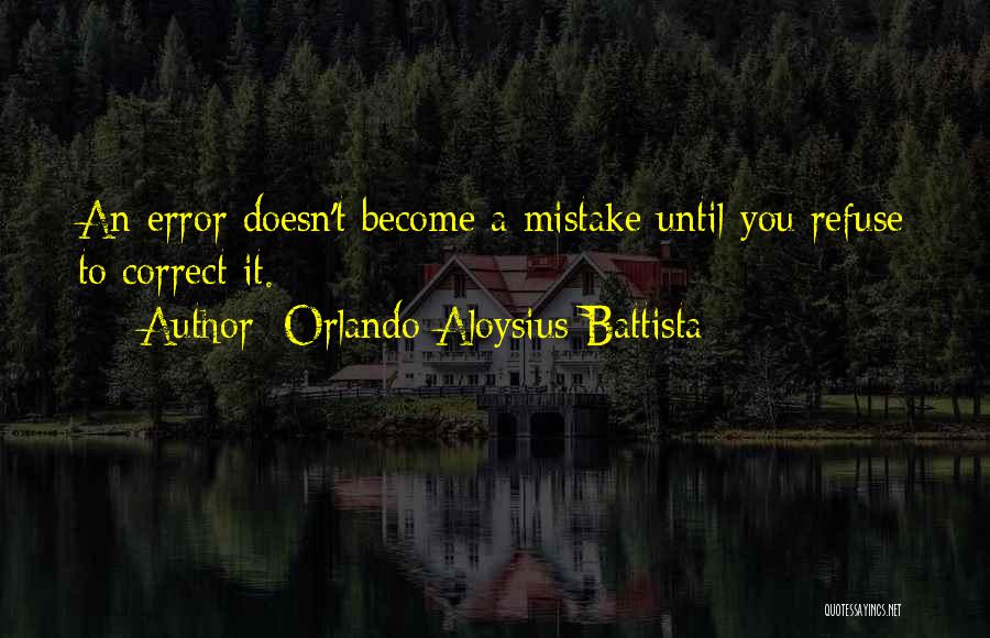Orlando Aloysius Battista Quotes: An Error Doesn't Become A Mistake Until You Refuse To Correct It.