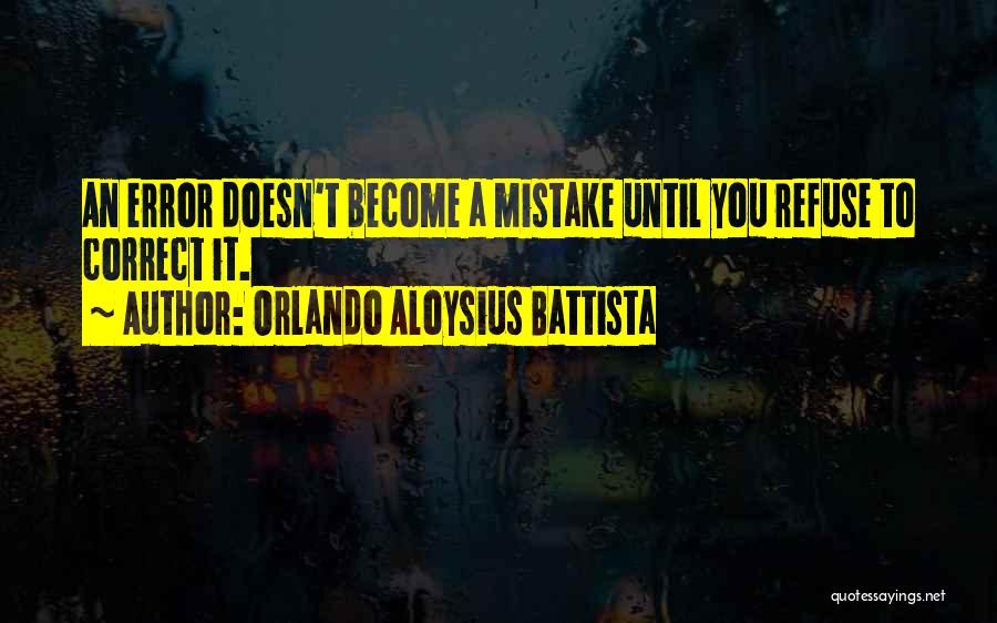 Orlando Aloysius Battista Quotes: An Error Doesn't Become A Mistake Until You Refuse To Correct It.