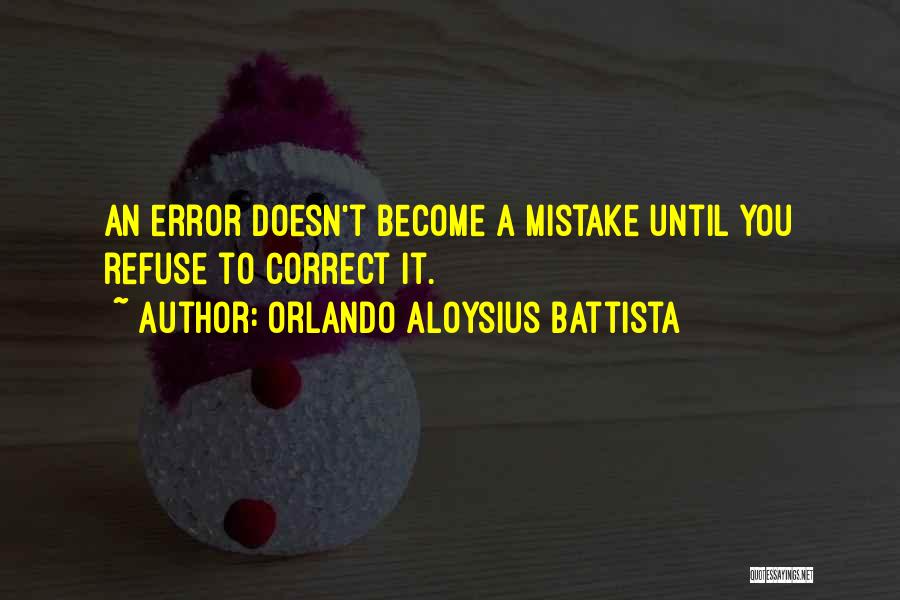 Orlando Aloysius Battista Quotes: An Error Doesn't Become A Mistake Until You Refuse To Correct It.