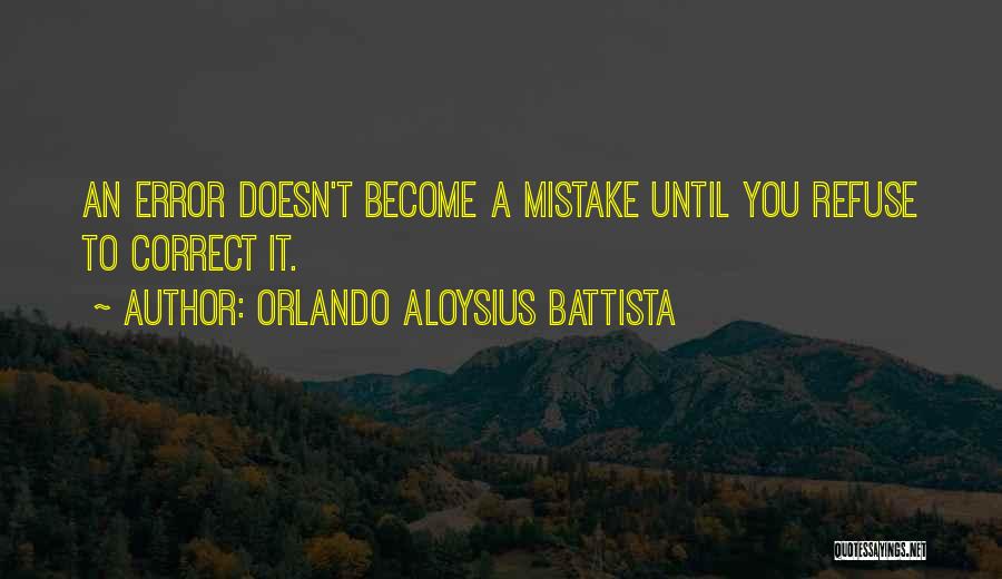 Orlando Aloysius Battista Quotes: An Error Doesn't Become A Mistake Until You Refuse To Correct It.