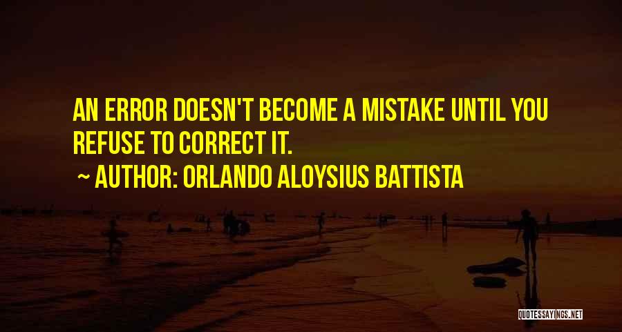 Orlando Aloysius Battista Quotes: An Error Doesn't Become A Mistake Until You Refuse To Correct It.