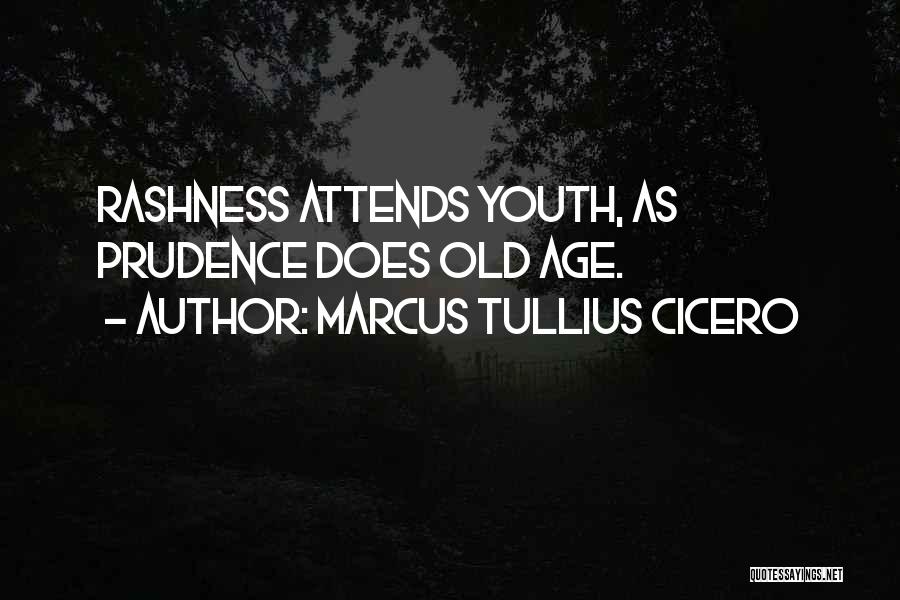 Marcus Tullius Cicero Quotes: Rashness Attends Youth, As Prudence Does Old Age.