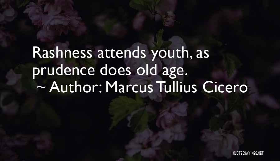 Marcus Tullius Cicero Quotes: Rashness Attends Youth, As Prudence Does Old Age.