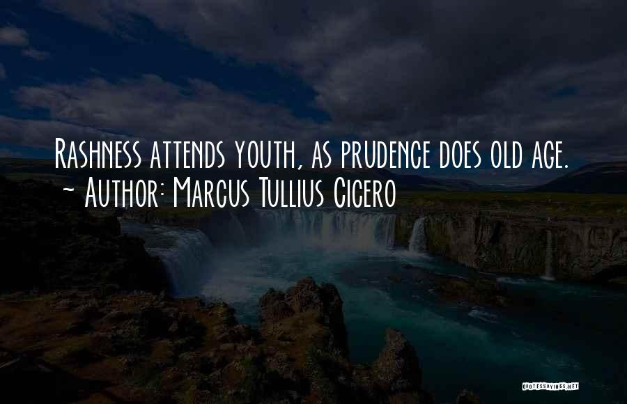 Marcus Tullius Cicero Quotes: Rashness Attends Youth, As Prudence Does Old Age.