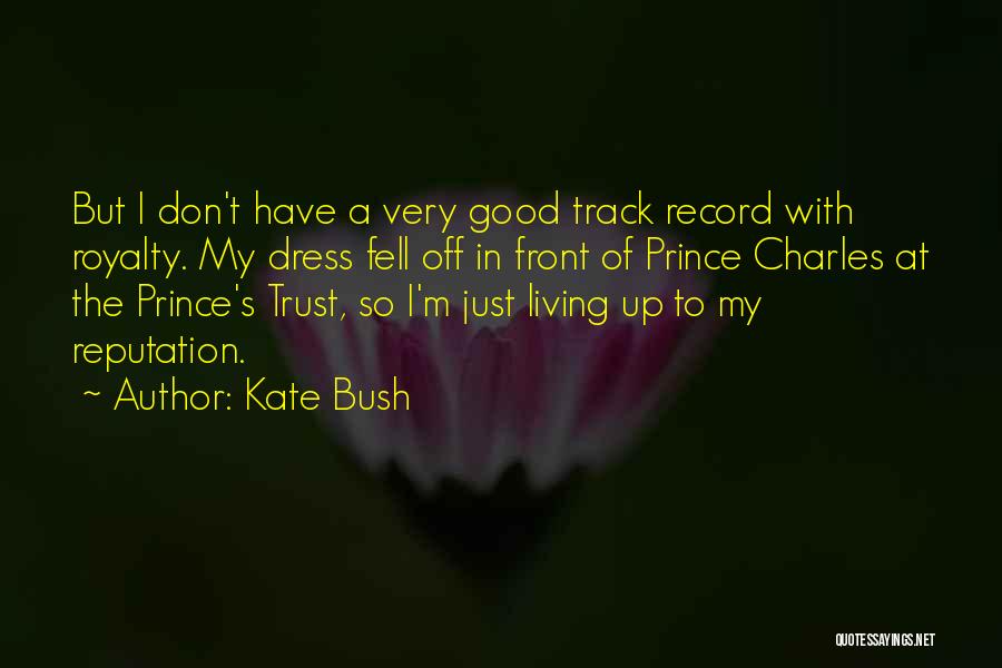 Kate Bush Quotes: But I Don't Have A Very Good Track Record With Royalty. My Dress Fell Off In Front Of Prince Charles