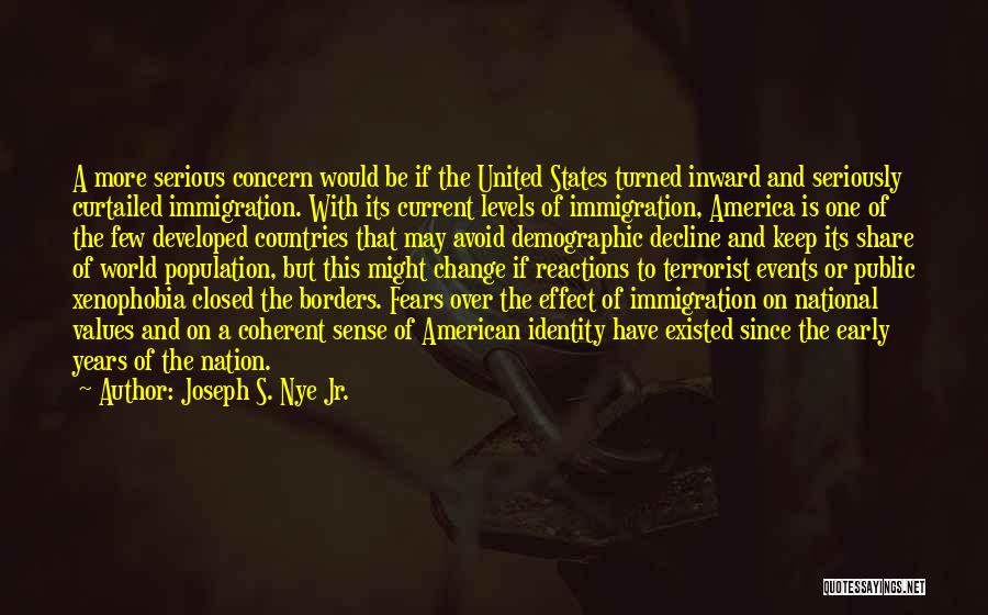 Joseph S. Nye Jr. Quotes: A More Serious Concern Would Be If The United States Turned Inward And Seriously Curtailed Immigration. With Its Current Levels