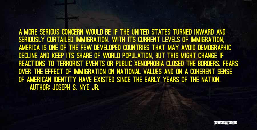 Joseph S. Nye Jr. Quotes: A More Serious Concern Would Be If The United States Turned Inward And Seriously Curtailed Immigration. With Its Current Levels