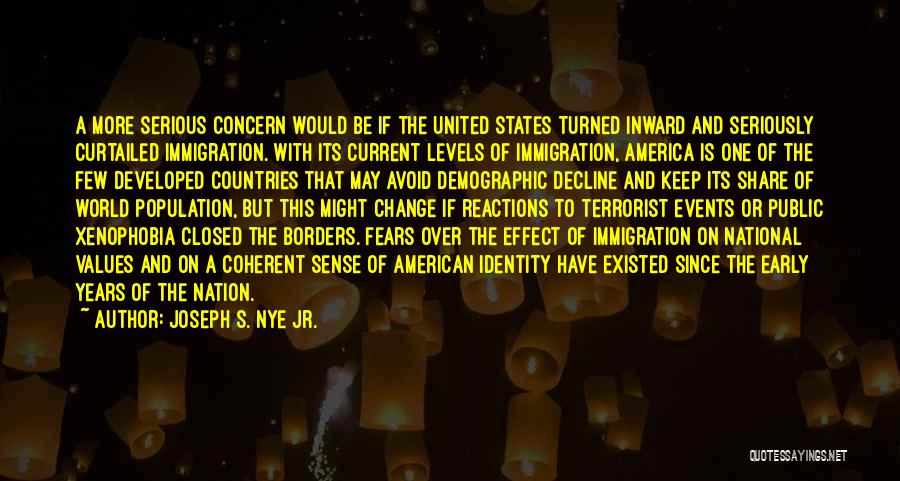 Joseph S. Nye Jr. Quotes: A More Serious Concern Would Be If The United States Turned Inward And Seriously Curtailed Immigration. With Its Current Levels