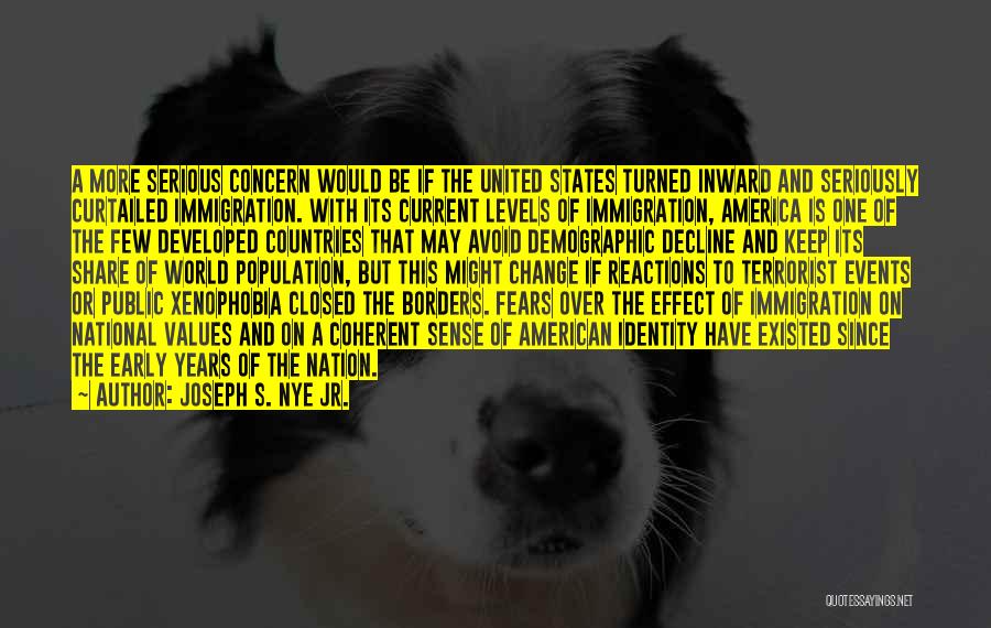 Joseph S. Nye Jr. Quotes: A More Serious Concern Would Be If The United States Turned Inward And Seriously Curtailed Immigration. With Its Current Levels