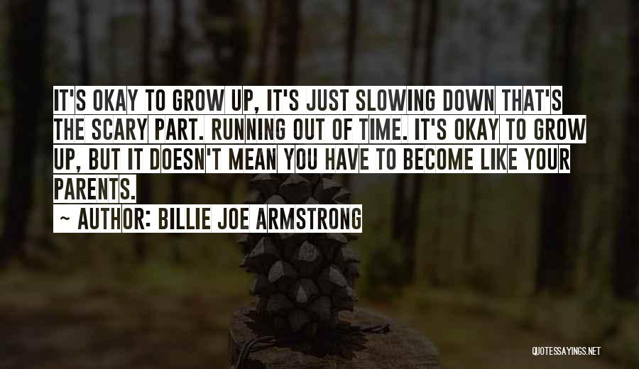 Billie Joe Armstrong Quotes: It's Okay To Grow Up, It's Just Slowing Down That's The Scary Part. Running Out Of Time. It's Okay To