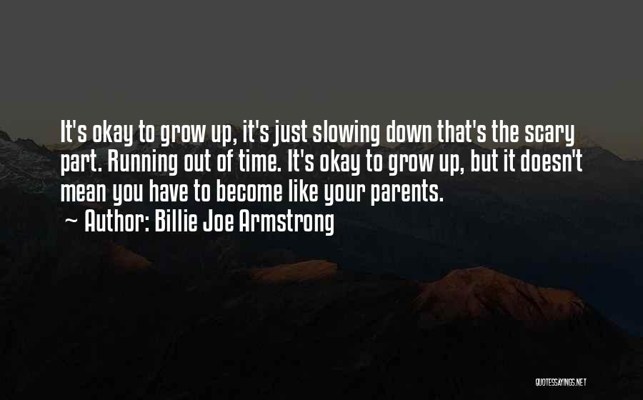 Billie Joe Armstrong Quotes: It's Okay To Grow Up, It's Just Slowing Down That's The Scary Part. Running Out Of Time. It's Okay To