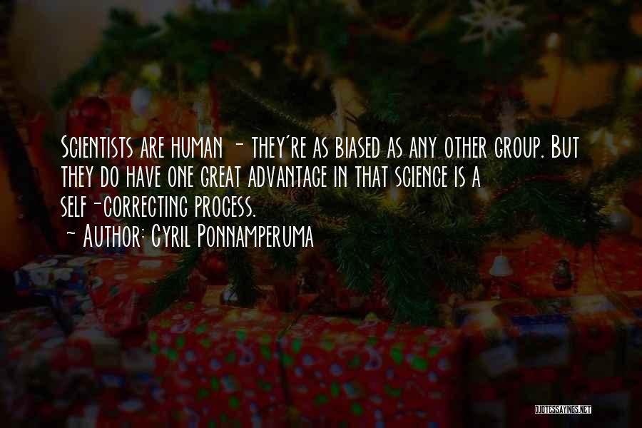 Cyril Ponnamperuma Quotes: Scientists Are Human - They're As Biased As Any Other Group. But They Do Have One Great Advantage In That