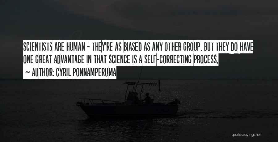 Cyril Ponnamperuma Quotes: Scientists Are Human - They're As Biased As Any Other Group. But They Do Have One Great Advantage In That