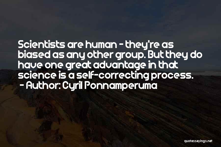 Cyril Ponnamperuma Quotes: Scientists Are Human - They're As Biased As Any Other Group. But They Do Have One Great Advantage In That