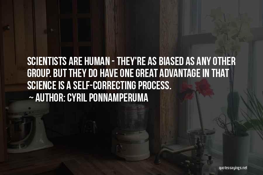 Cyril Ponnamperuma Quotes: Scientists Are Human - They're As Biased As Any Other Group. But They Do Have One Great Advantage In That