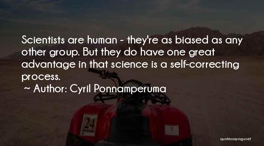 Cyril Ponnamperuma Quotes: Scientists Are Human - They're As Biased As Any Other Group. But They Do Have One Great Advantage In That