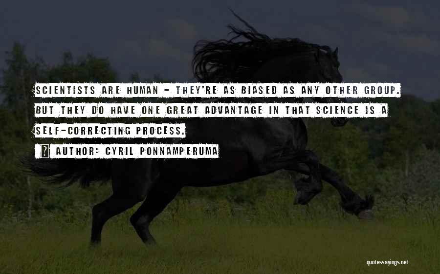 Cyril Ponnamperuma Quotes: Scientists Are Human - They're As Biased As Any Other Group. But They Do Have One Great Advantage In That