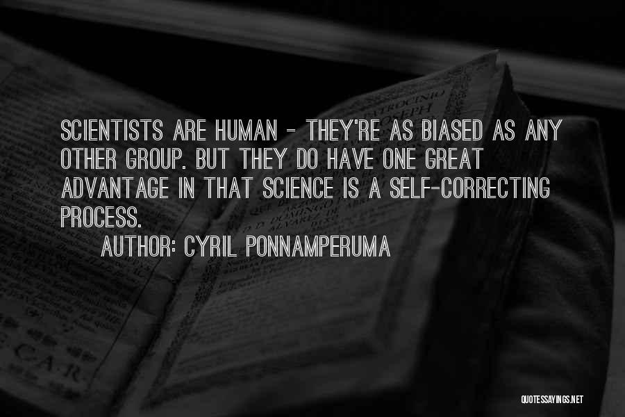 Cyril Ponnamperuma Quotes: Scientists Are Human - They're As Biased As Any Other Group. But They Do Have One Great Advantage In That