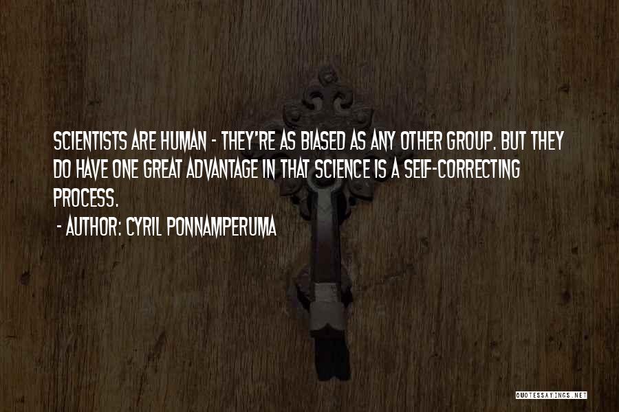 Cyril Ponnamperuma Quotes: Scientists Are Human - They're As Biased As Any Other Group. But They Do Have One Great Advantage In That