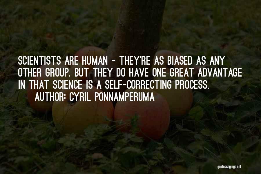 Cyril Ponnamperuma Quotes: Scientists Are Human - They're As Biased As Any Other Group. But They Do Have One Great Advantage In That