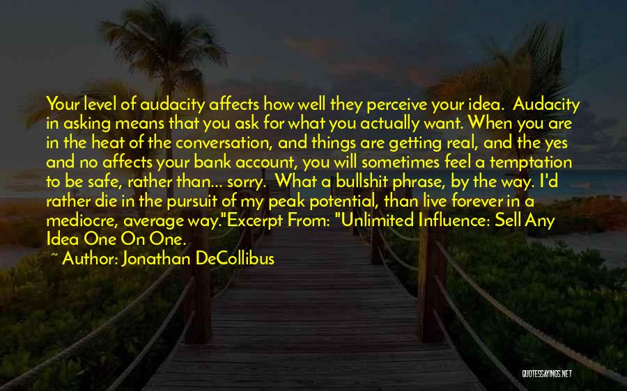 Jonathan DeCollibus Quotes: Your Level Of Audacity Affects How Well They Perceive Your Idea. Audacity In Asking Means That You Ask For What