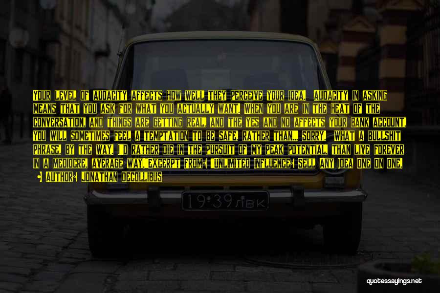 Jonathan DeCollibus Quotes: Your Level Of Audacity Affects How Well They Perceive Your Idea. Audacity In Asking Means That You Ask For What