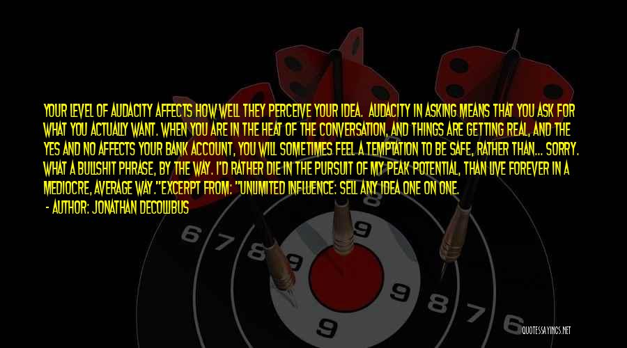 Jonathan DeCollibus Quotes: Your Level Of Audacity Affects How Well They Perceive Your Idea. Audacity In Asking Means That You Ask For What