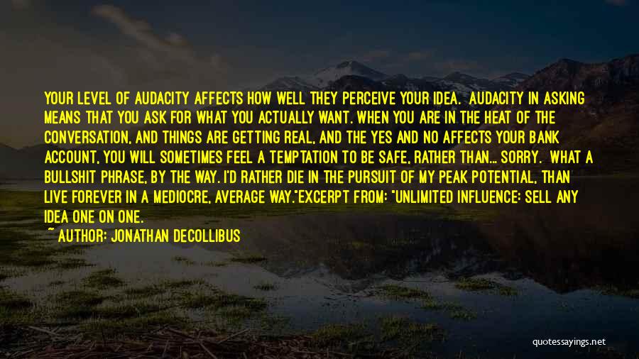 Jonathan DeCollibus Quotes: Your Level Of Audacity Affects How Well They Perceive Your Idea. Audacity In Asking Means That You Ask For What