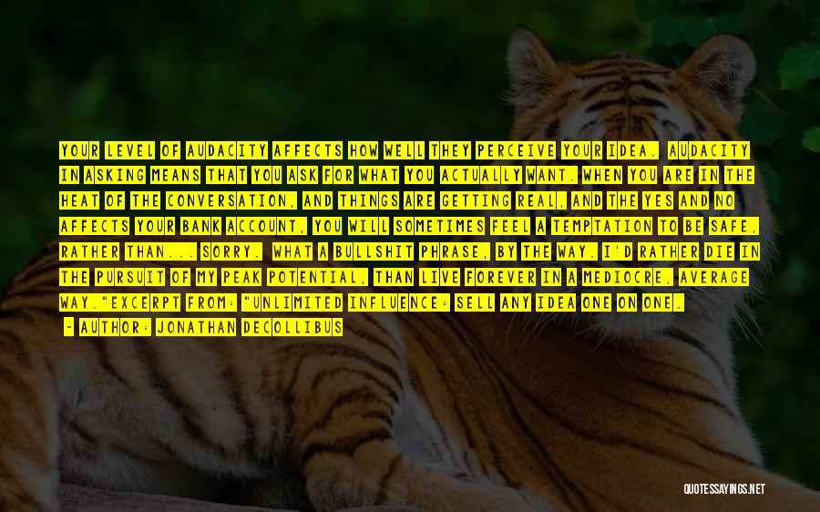 Jonathan DeCollibus Quotes: Your Level Of Audacity Affects How Well They Perceive Your Idea. Audacity In Asking Means That You Ask For What