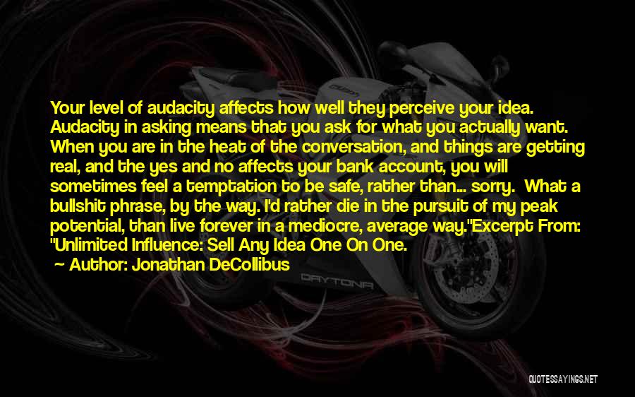 Jonathan DeCollibus Quotes: Your Level Of Audacity Affects How Well They Perceive Your Idea. Audacity In Asking Means That You Ask For What