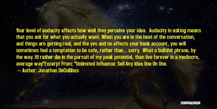 Jonathan DeCollibus Quotes: Your Level Of Audacity Affects How Well They Perceive Your Idea. Audacity In Asking Means That You Ask For What